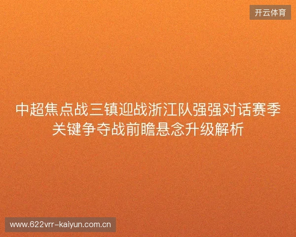 中超焦点战三镇迎战浙江队强强对话赛季关键争夺战前瞻悬念升级解析 中超焦点战三镇迎战浙江队强强对话赛季关键争夺战前瞻悬念升级解析
