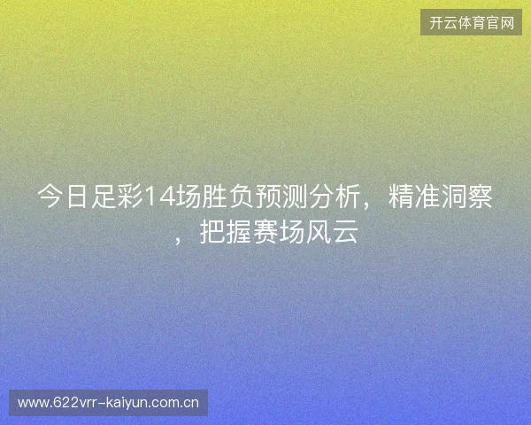 今日足彩14场胜负预测分析，精准洞察，把握赛场风云